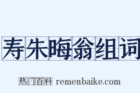 寿朱晦翁组词是什么意思的图片